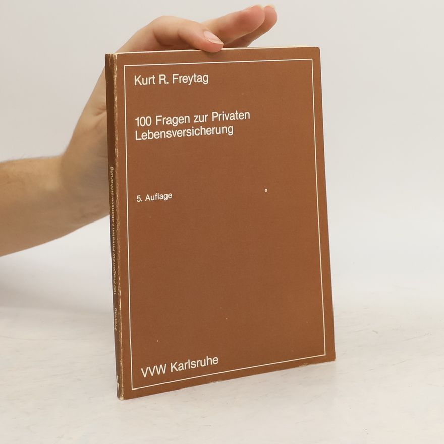 Kurt R. Freytag 100 [Hundert] Fragen zur privaten Lebensversicherung