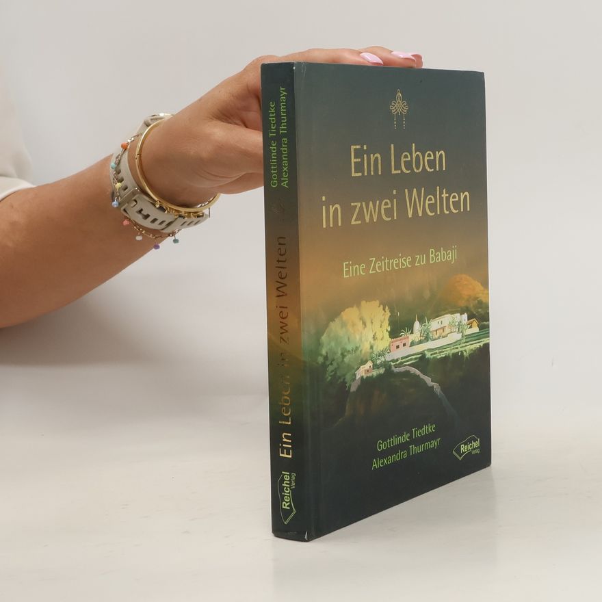 Alexandra Thurmayr Ein Leben in zwei Welten. Eine Zeitreise zu Babaji