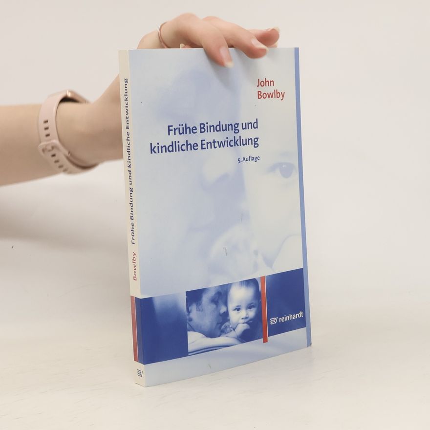 John Bowlby Frühe Bindung und kindliche Entwicklung