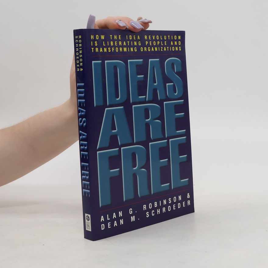 Alan Proctor Ideas Are Free: How the Idea Revolution Is Liberating People and Transforming Organizations