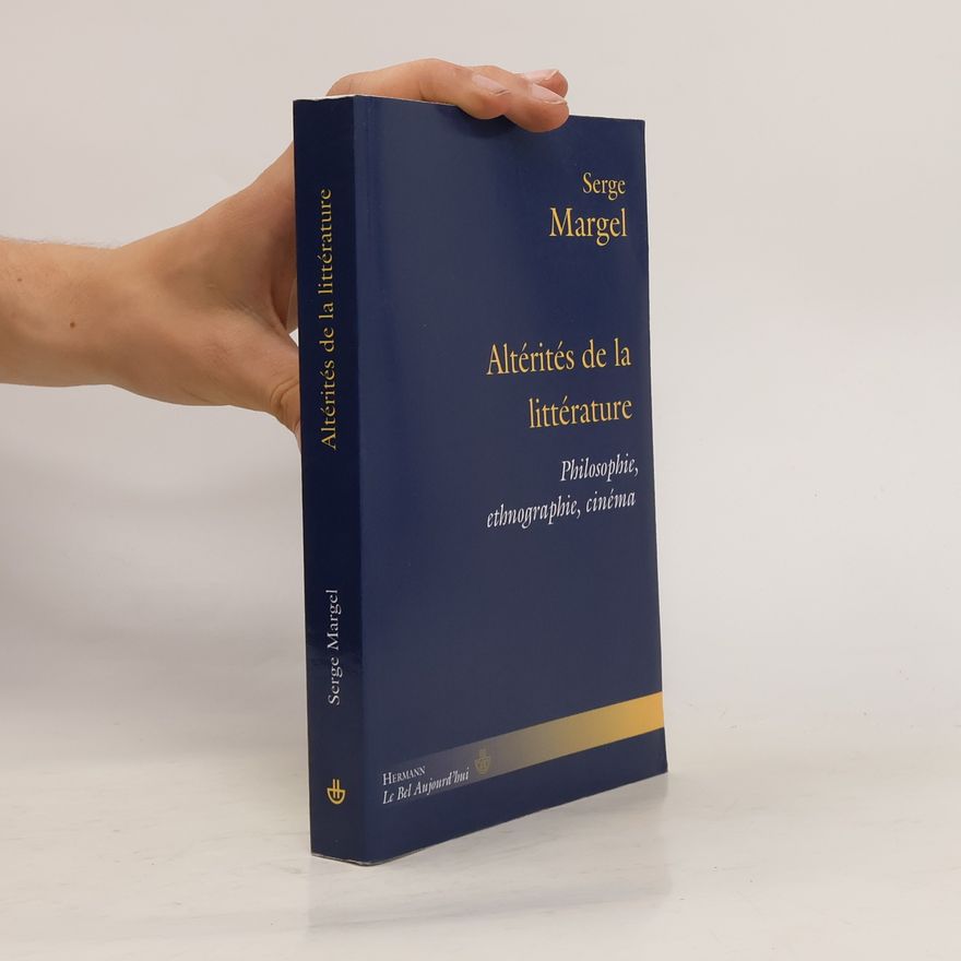 Serge Margel Altérités de la littérature. Philosophie, ethnographie, cinéma