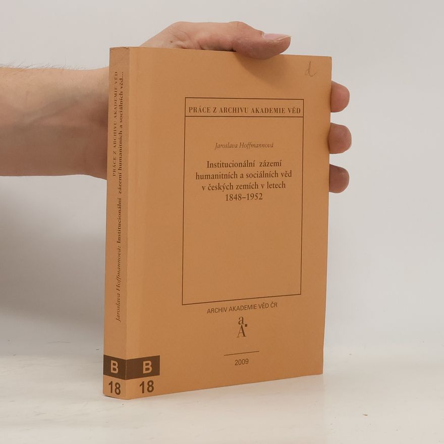 Jaroslava Hoffmannová Institucionální zázemí humanitních a sociálních věd v českých zemích v letech 1848 - 1952
