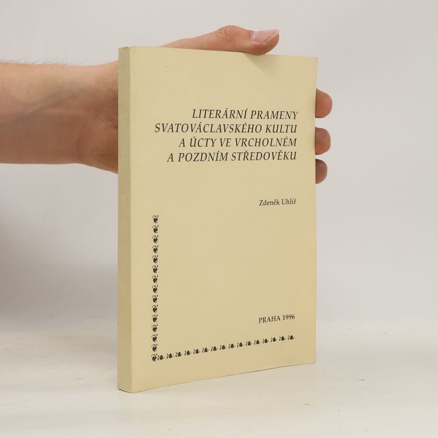 Uhlíř Zdeněk Literární prameny svatováclavského kultu a úcty ve vrcholném a pozdním středověku