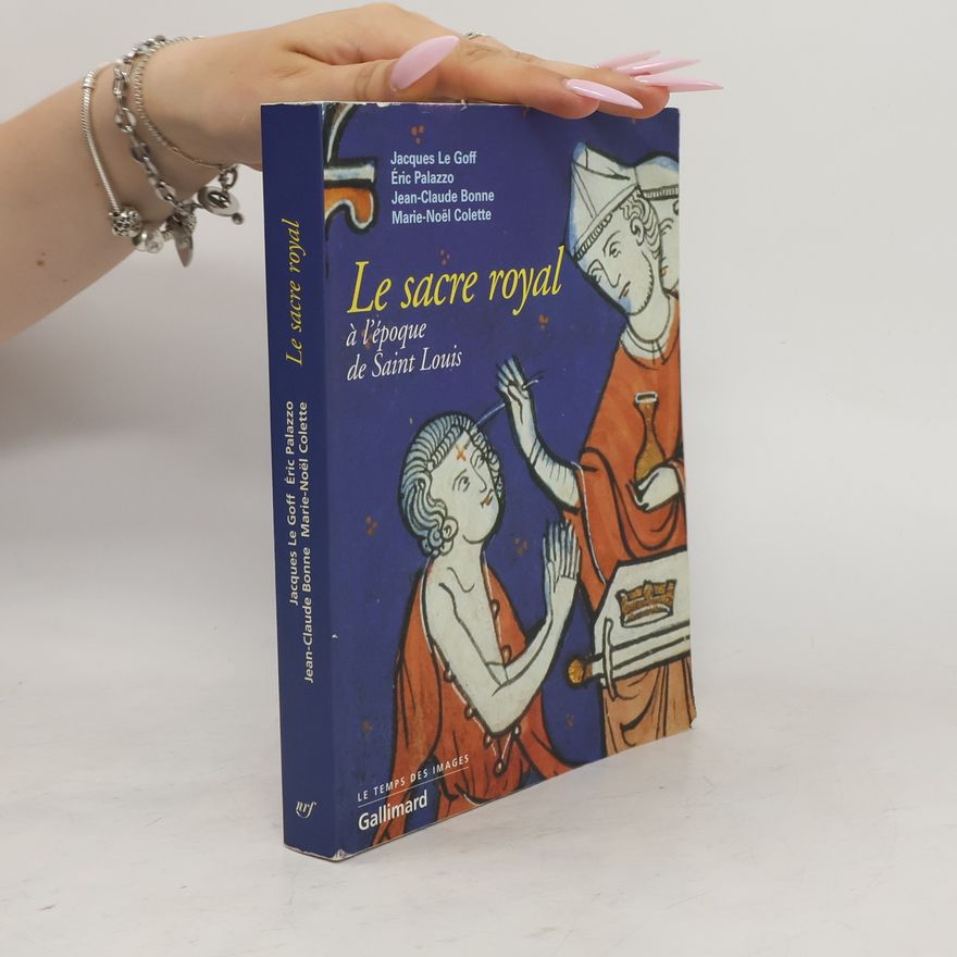 Jacques Le Goff Le Sacre royal a l'epoque de Saint Louis : d'apres le manuscrit latin 1246 de la BNF