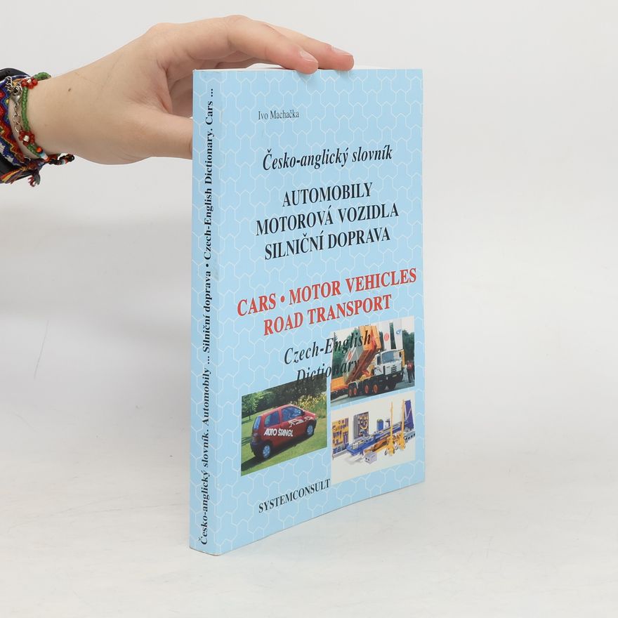 Ivo Machačka Automobily, motorová vozidla, silniční doprava : česko-anglický slovník = Cars, motor vehicles, road transport: Czech-English dictionary