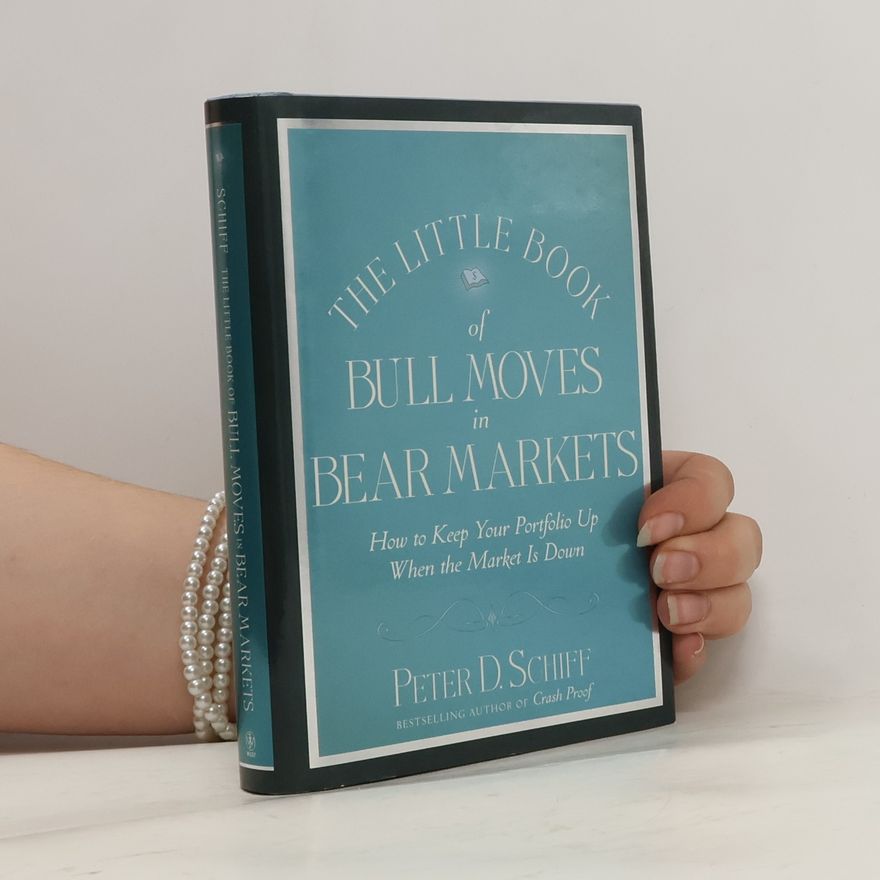 Peter D. Schiff The little book of bull moves in bear markets : how to keep your portfolio up when the market is down