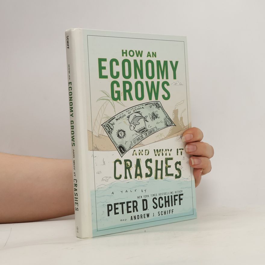 Peter D. Schiff How an Economy Grows and Why It Crashes