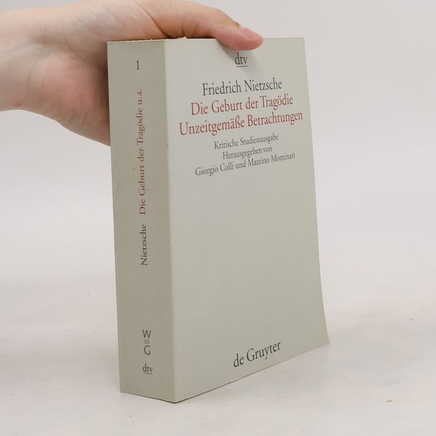 Friedrich Nietzsche Die Geburt der Tragödie. Unzeitgemäße Betrachtungen 1-4. Nachgelassene Schriften 1870-1873