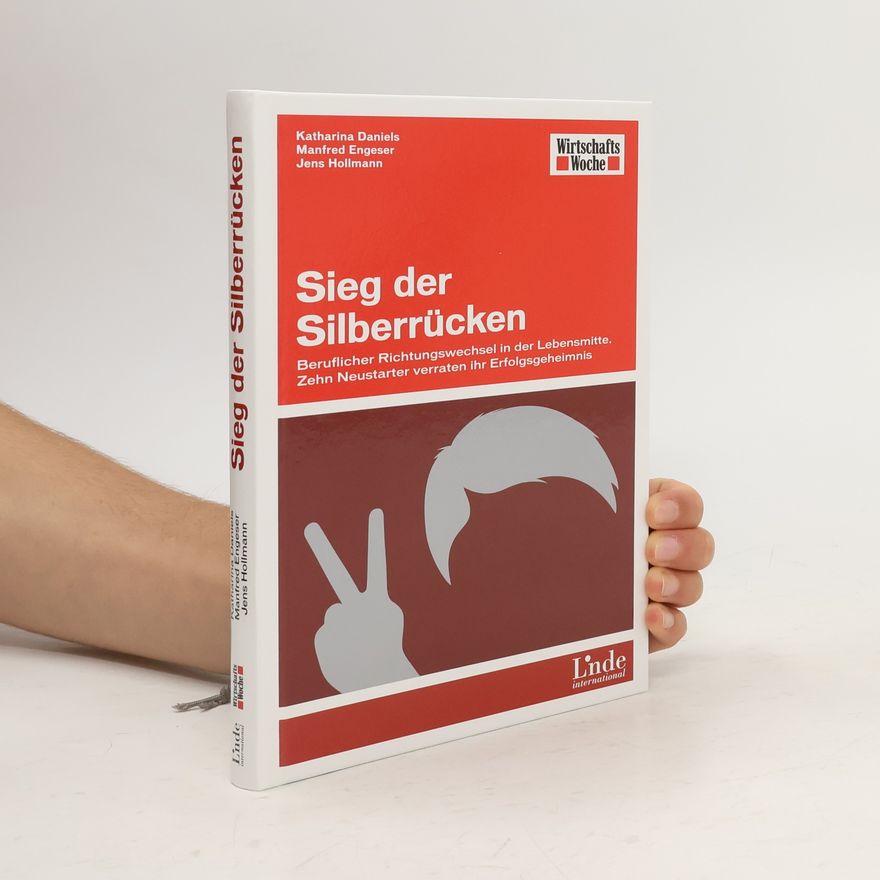 Manfred Engeser Sieg der Silberrücken. Beruflicher Richtungswechsel in der Lebensmitte. Zehn Neustarter verraten ihr Erfolgsgeheimnis