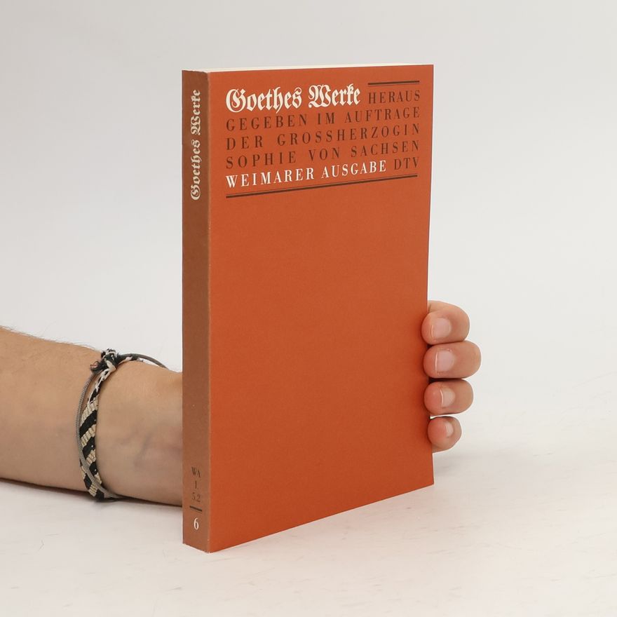 Johann Wolfgang von Goethe Goethes Werke. Weimarer Ausgabe 6