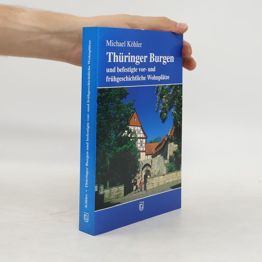 Michael Köhler Thüringer Burgen und befestigte vor- und frühgeschichtliche Wohnplätze