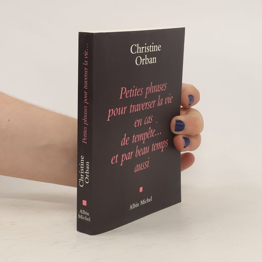 Christine Orban Petites Phrases Pour Traverser La Vie En Cas de Tempete...Et Par Beau Temps Aussi