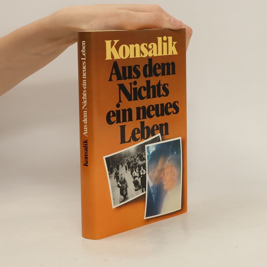 Heinz Günther Konsalik Aus dem Nichts ein neues Leben