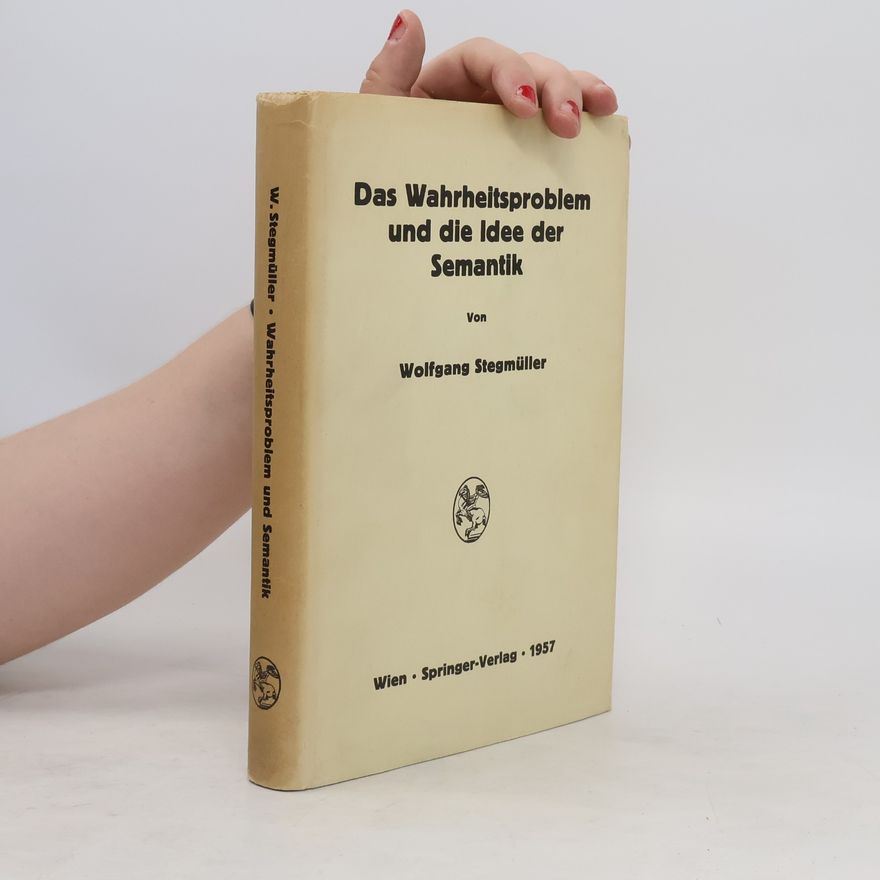 Wolfgang Stegmüller Das Wahrheitsproblem und die Idee der Semantik