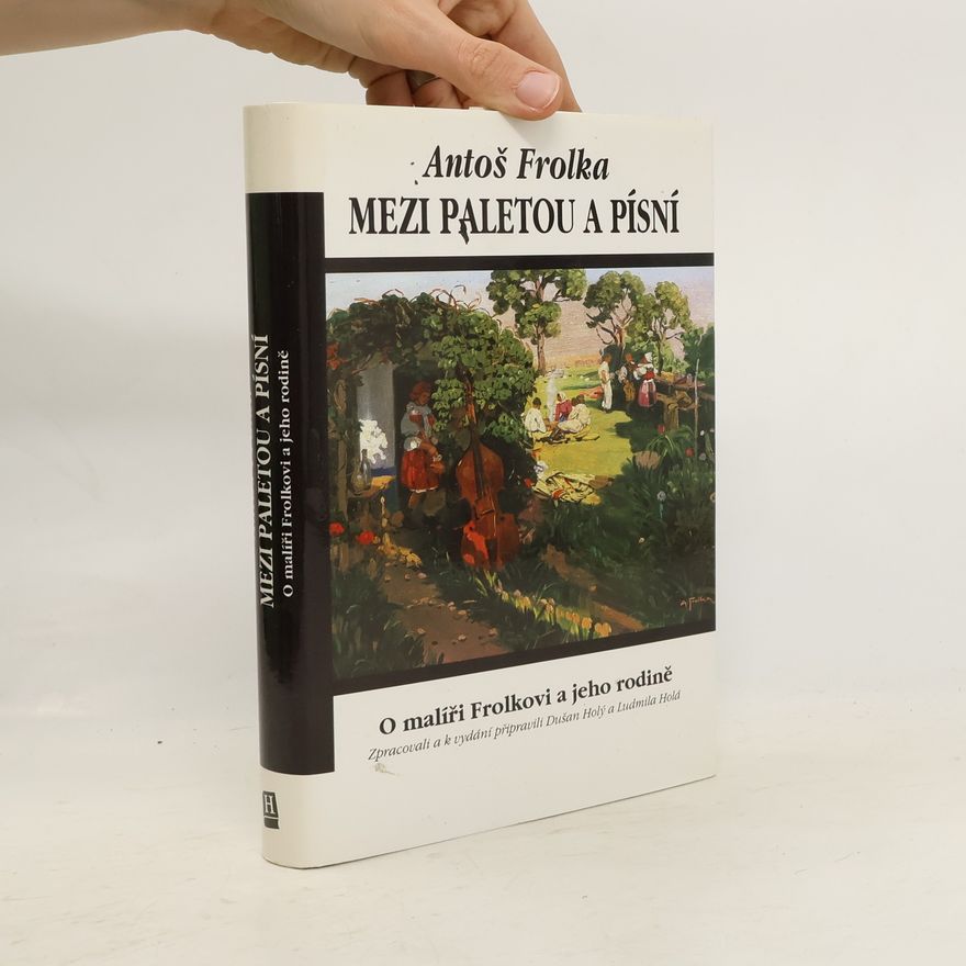 Ludmila Holá Mezi paletou a písní. O malíři Frolkovi a jeho rodině