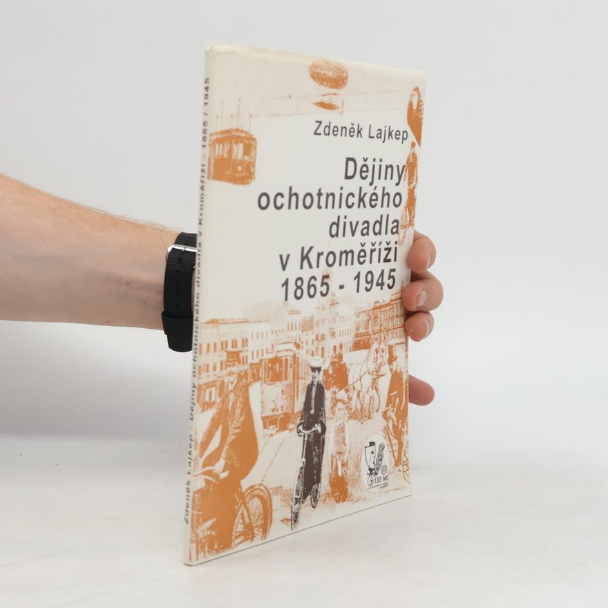 Zdeněk Lajkep Dějiny ochotnického divadla v Kroměříži 1865-1945
