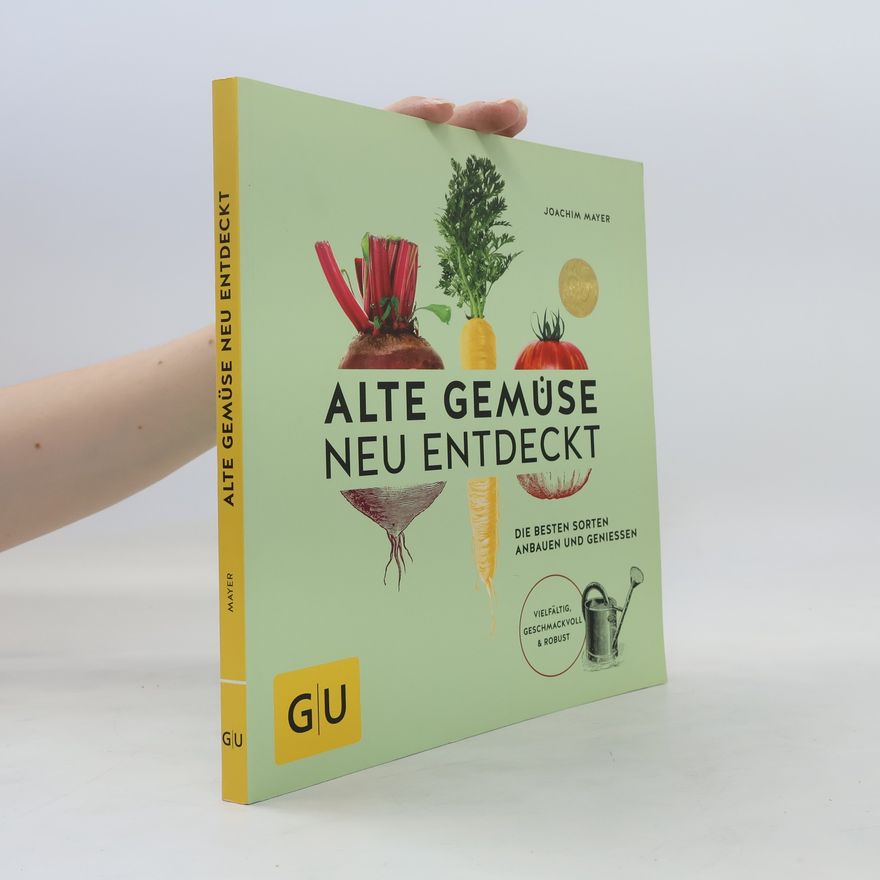 Joachim Mayer Alte Gemüse neu entdeckt : die besten Sorten anbauen und geniessen
