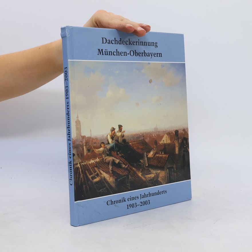 Harald Friedrich Dachdeckerinnung München-Oberbayern. Chronik eines Jahrhunderts 1903-2003