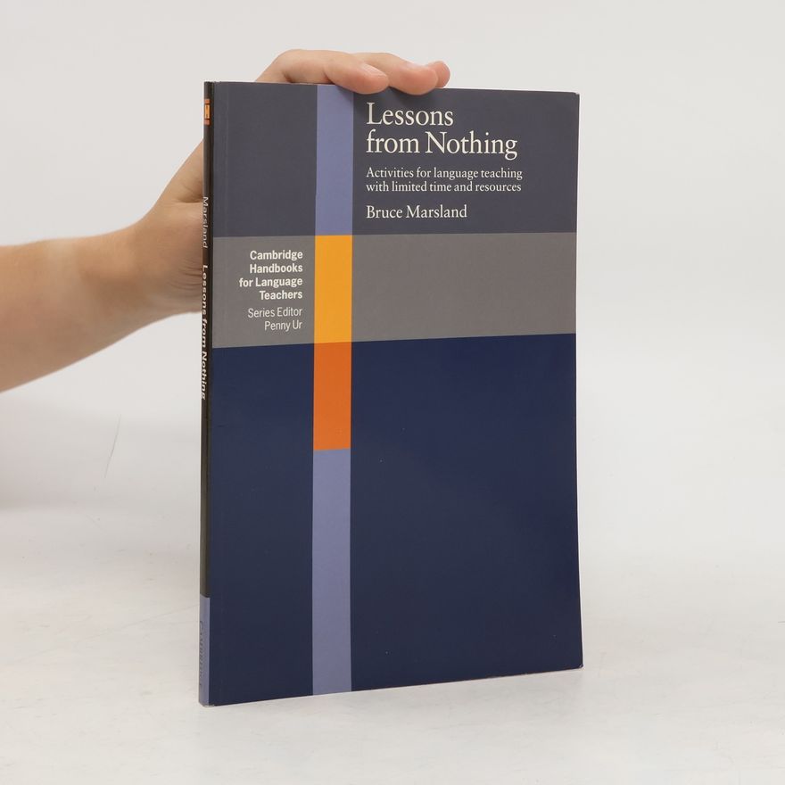 Bruce Marsland Lessons from nothing : activities for language teaching with limited time and resources
