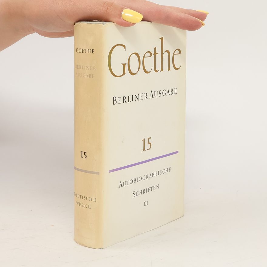 Johann Wolfgang von Goethe Goethe. Berliner Ausgabe 15. Autobiographische Schriften III