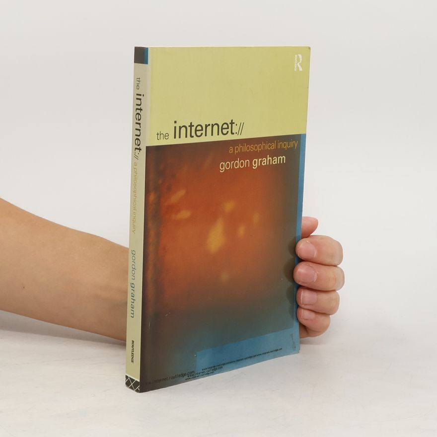 Gordon Graham The Internet. A Philosophical Inquiry