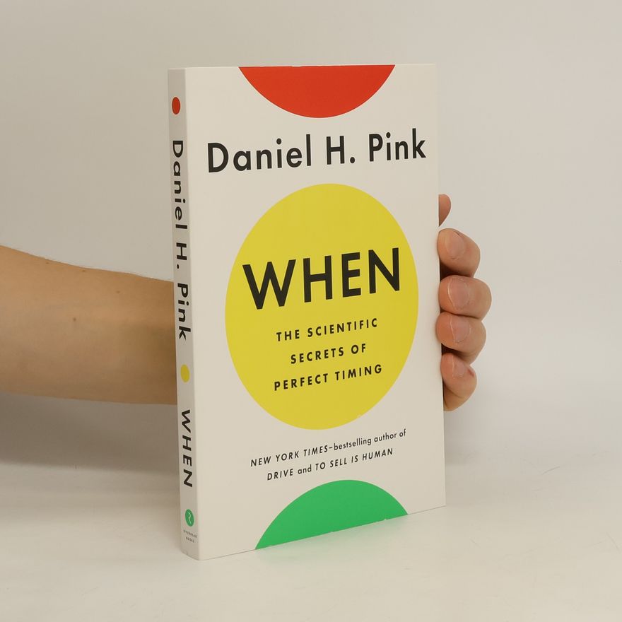 Daniel H. Pink When: The Scientific Secrets of Perfect Timing