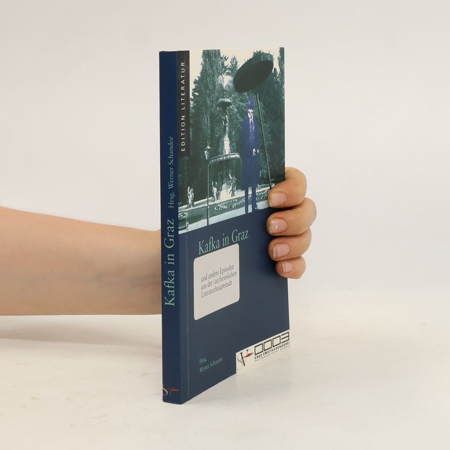 Werner Schandor Kafka in Graz und andere Episoden aus der (un)heimlichen Literaturhauptstadt