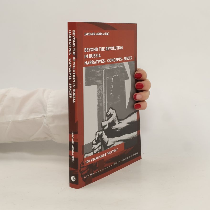 Jaromír Mrňka Beyond the Revolution in Russia: Narratives – Concepts – Spaces