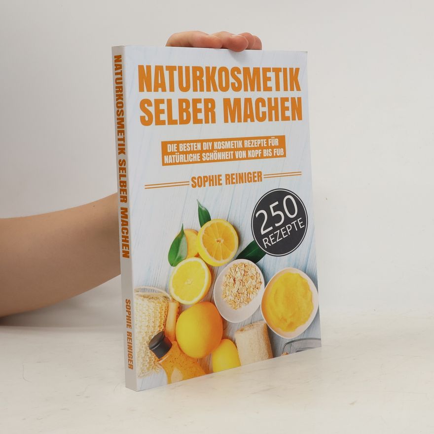 Sophie Reiniger Naturkosmetik selber machen. Die besten DIY Kosmetik Rezepte für natürliche Schönheit von Kopf bis Fuß
