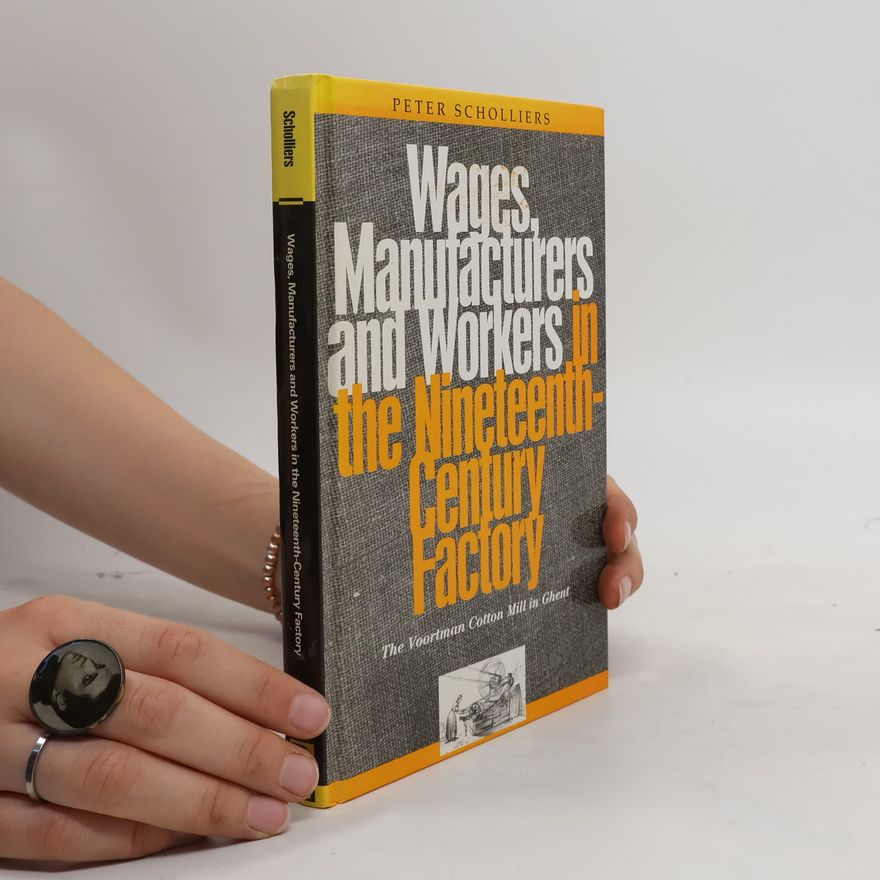 Peter Scholliers Wages, Manufacturers and Workers in the Nineteenth-Century Factory