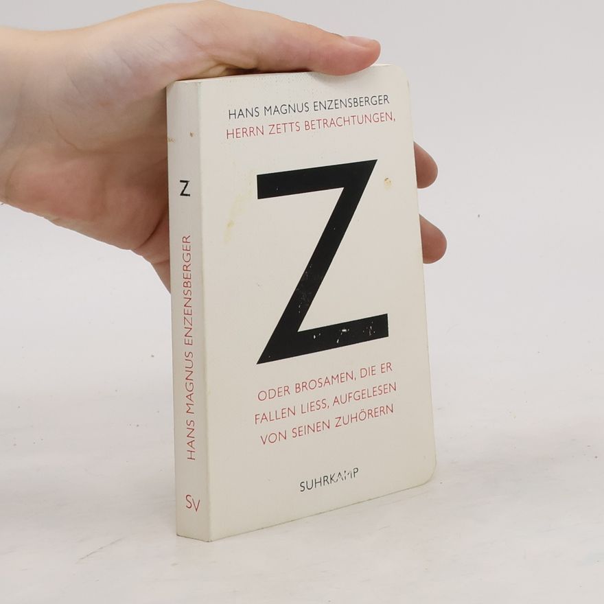 Hans Magnus Enzensberger Herrn Zetts Betrachtungen oder Brosamen, die er fallen liess, aufgelesen von seinen Zuhörern