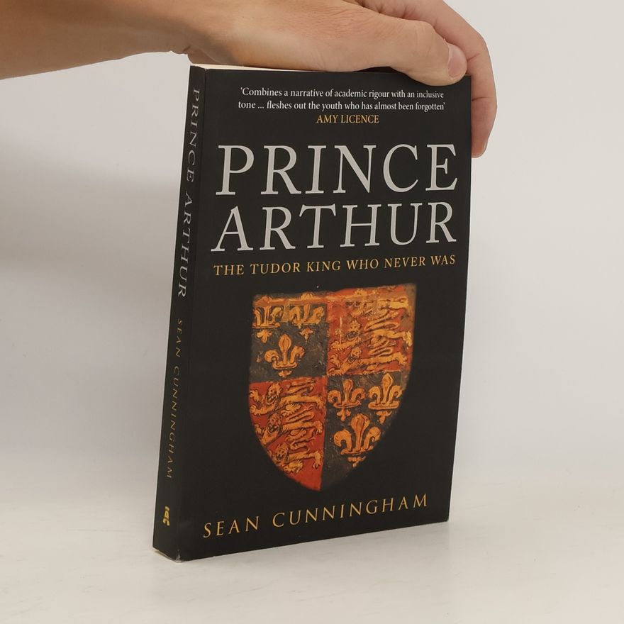 Sean Cunningham Prince Arthur: The Tudor King Who Never Was