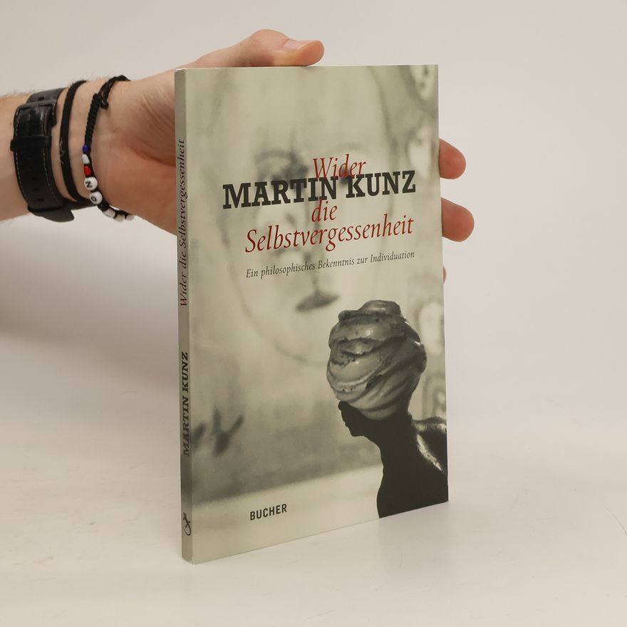 Martin Andreas Kunz Wider die Selbstvergessenheit