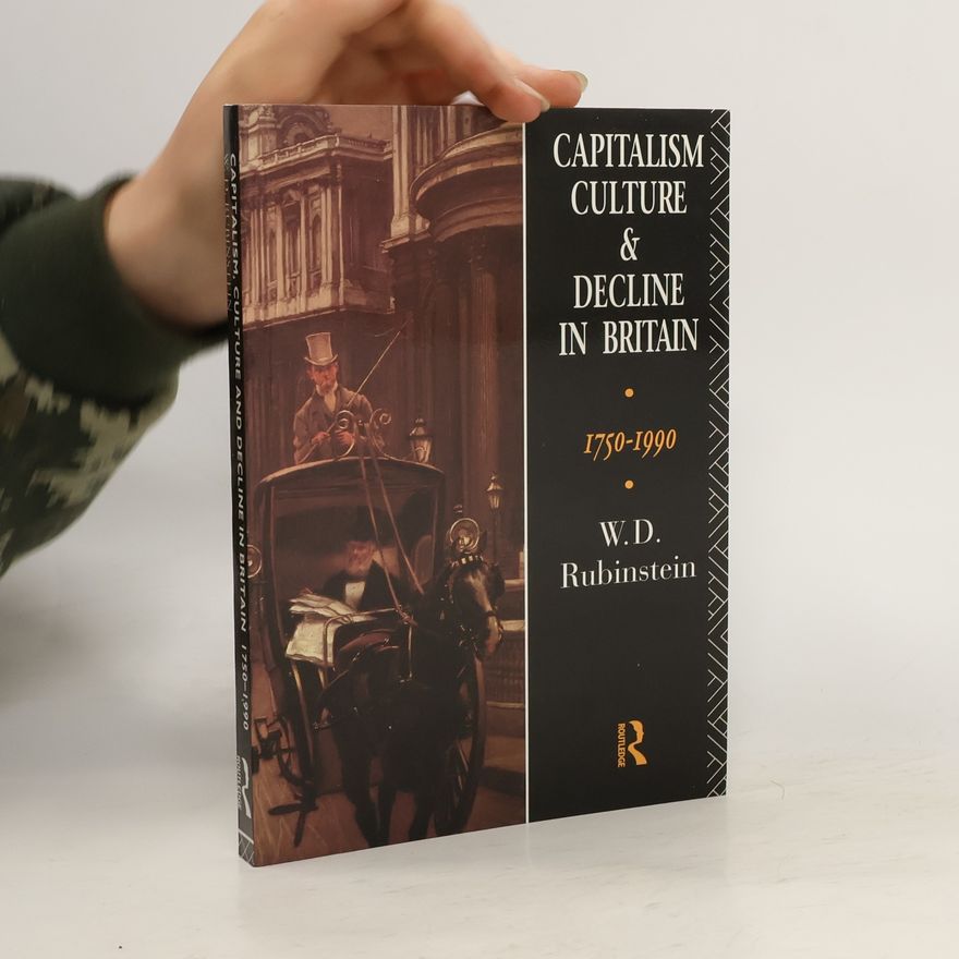 W. D. Rubinstein Capitalism, Culture, and Decline in Britain, 1750-1990