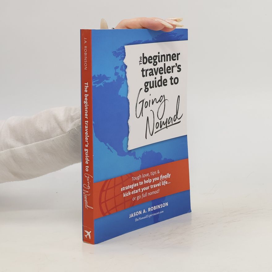 Jason Robinson The Beginner Traveler's Guide to Going Nomad