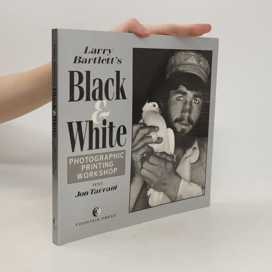 Jon Tarrant Larry Bartlett's Black & White Photographic Printing Workshop