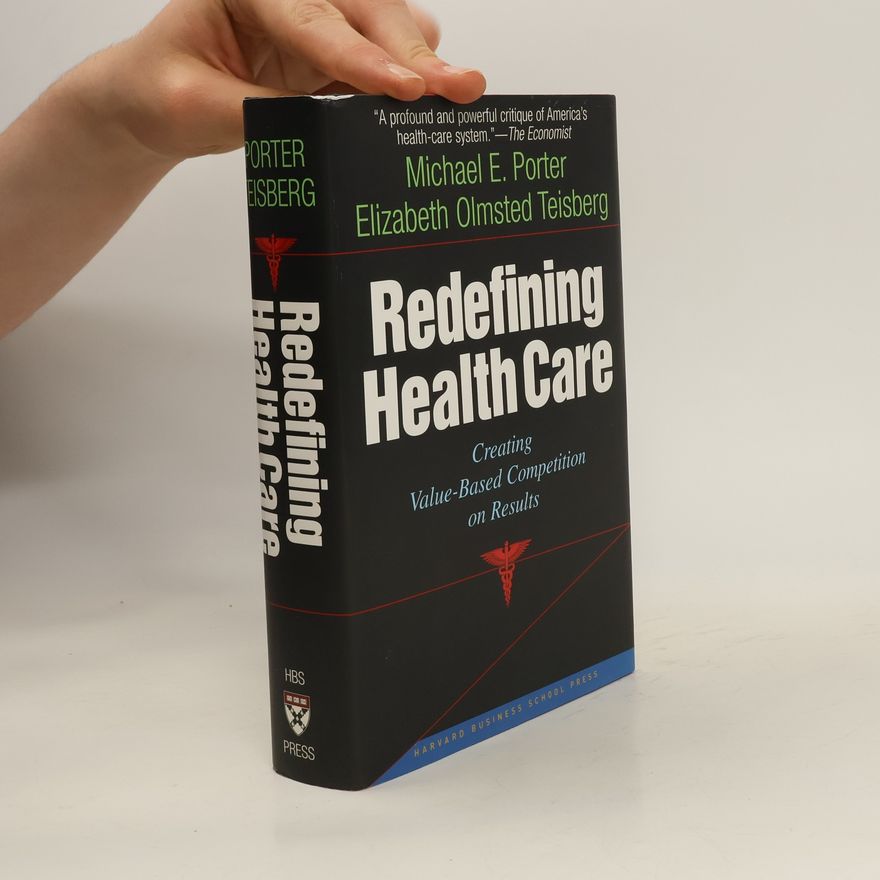 Michael Porter Redefining health care : creating value-based competition on results