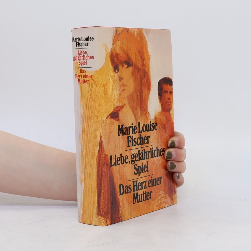Marie Louise Fischer Liebe, gefährliches Spiel. Das Herz einer Mutter
