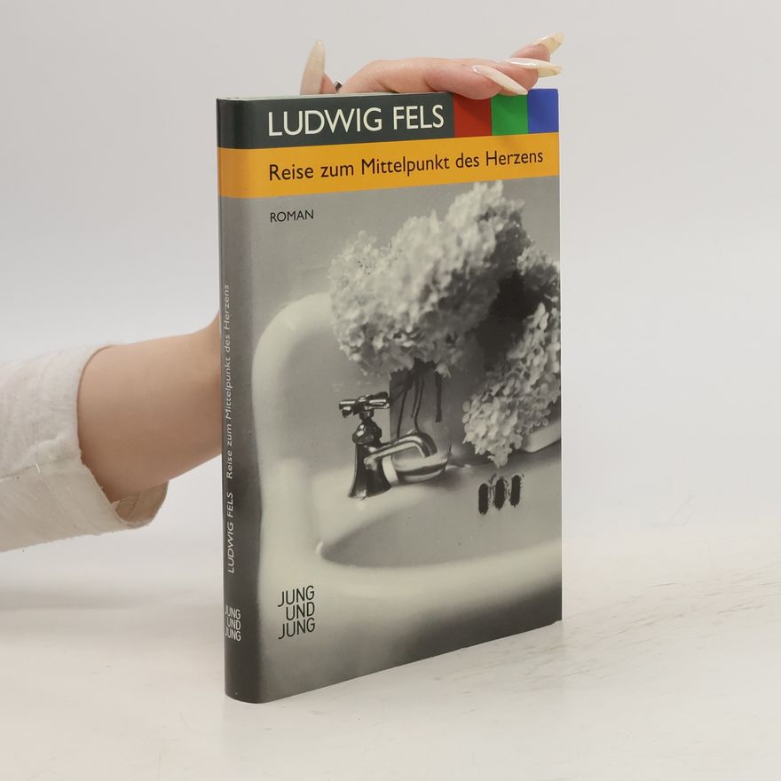 Ludwig Fels Reise zum Mittelpunkt des Herzens