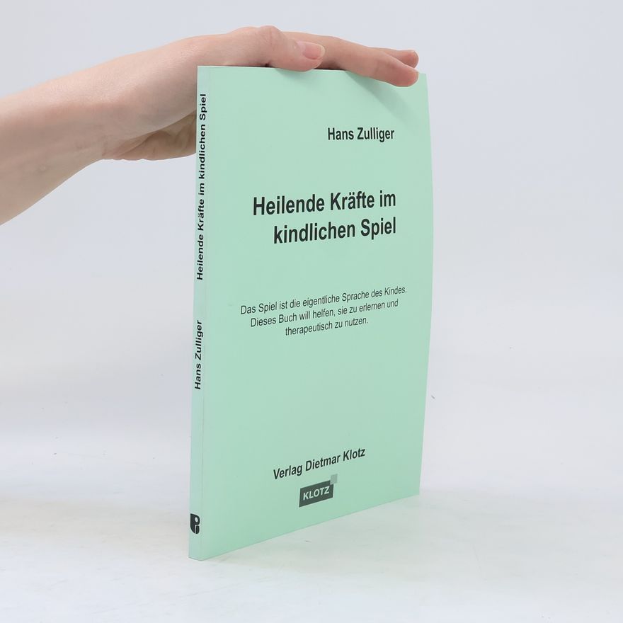 Hans Zulliger Heilende Kräfte im kindlichen Spiel