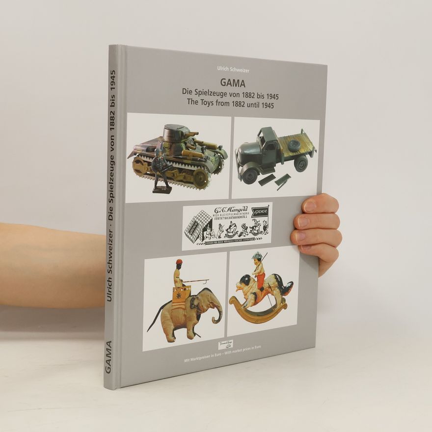Ulrich Schweizer GAMA, die Spielzeuge von 1882 bis 1945, the toys from 1882 until 1945 ; mit Marktpreisen in Euro
