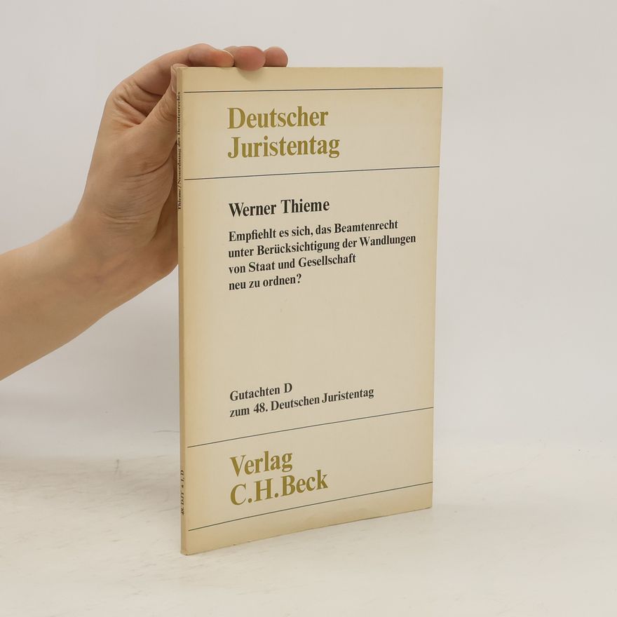 Werner Thieme Empfiehlt es sich, das Beamtenrecht unter Berücksichtigung der Wandlungen von Staat und Gesellschaft neu zu ordnen?