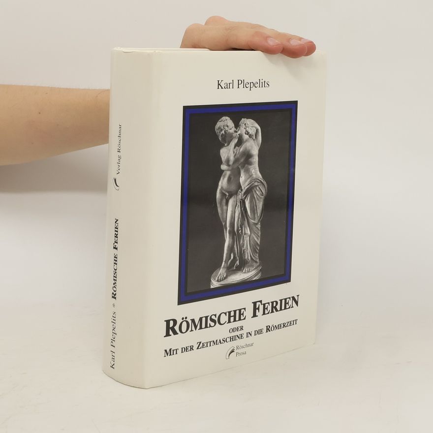 Karl Plepelits Römische Ferien oder mit der Zeitmaschine in die Römerzeit