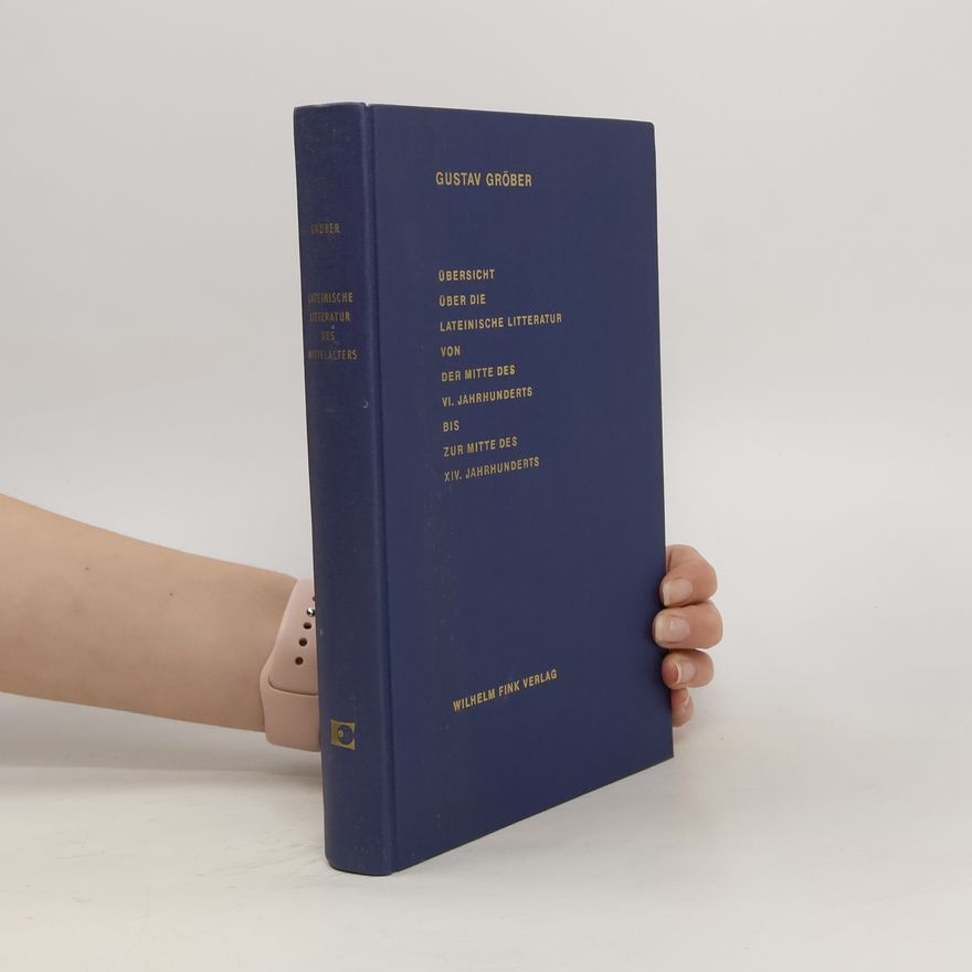 Gustav Grober Übersicht über die Lateinische Litteratur von der mitte des IV. Jahrhunderts bis zur mitte des XIV. Jahrhunderts
