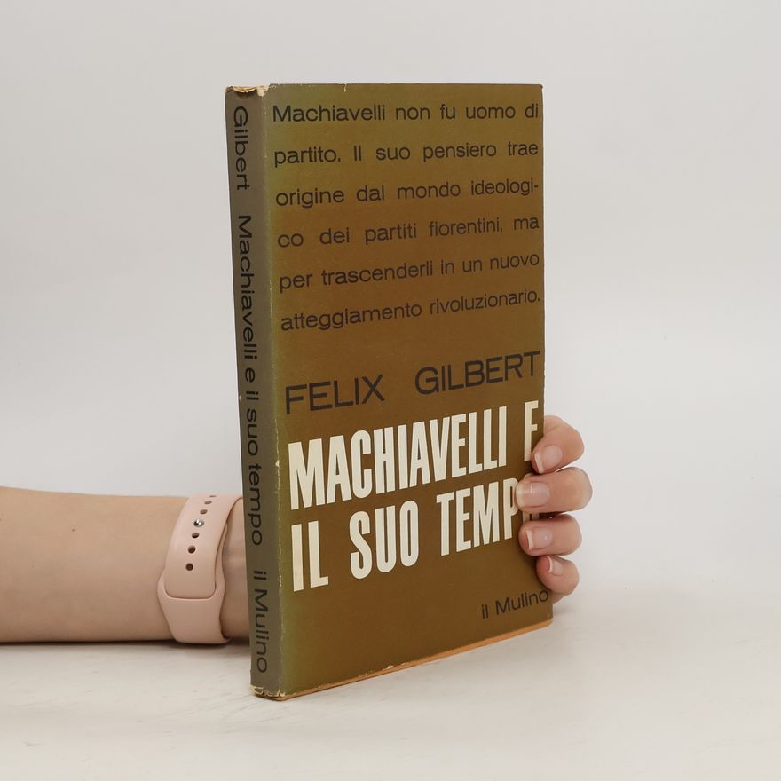 Felix Gilbert Machiavelli e il suo tempo