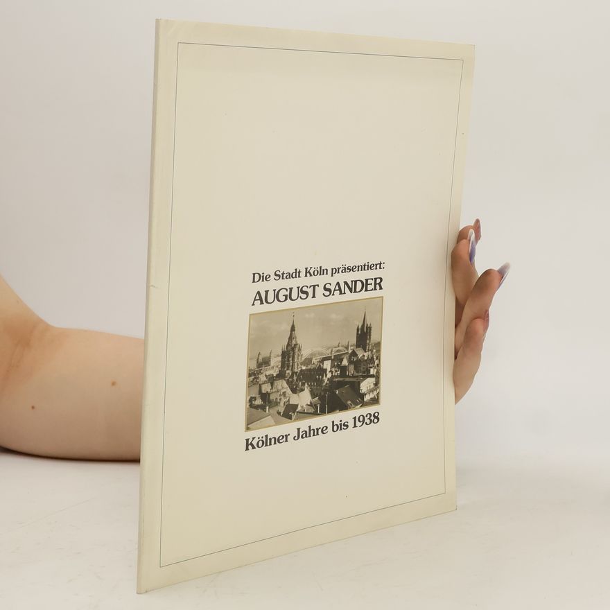 Various authors Die Stadt Köln präsentiert: August Sander. Kölner Jahre bis 1938