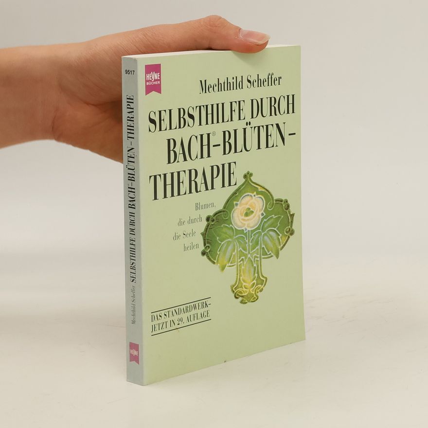 Mechthild Scheffer Selbsthilfe durch Bach-Blütentherapie. Blumen, die durch die Seele heilen