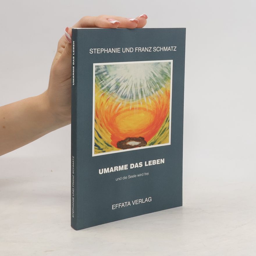 Stephanie Schmatz Umarme das Leben und die Seele wird frei