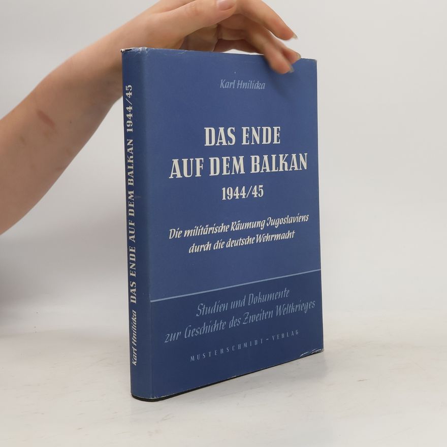 Karl Hnilicka Das Ende auf dem Balkan 1944/45