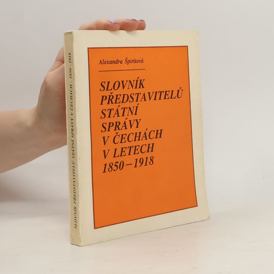 Alexandra Špiritová Slovník představitelů státní správy v Čechách 1850-1918